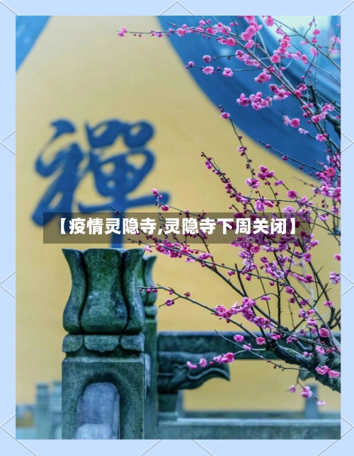 【疫情灵隐寺,灵隐寺下周关闭】