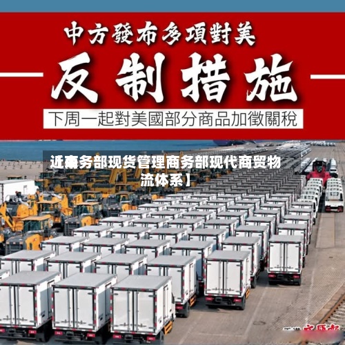 近来
【商务部现货管理商务部现代商贸物流体系】-第2张图片