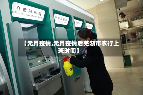 【元月疫情,元月疫情后芜湖市农行上班时间】-第2张图片
