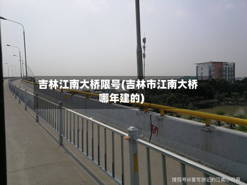 吉林江南大桥限号(吉林市江南大桥哪年建的)
