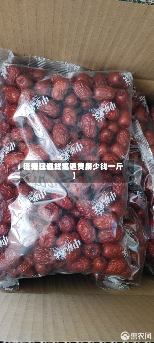 近来【今日通货红枣费用行情现在红枣通货多少钱一斤】