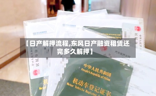 【日产解押流程,东风日产融资租赁还完多久解押】