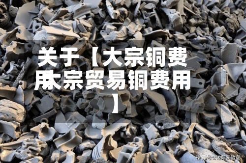 关于【大宗铜费用
,大宗贸易铜费用
】-第3张图片