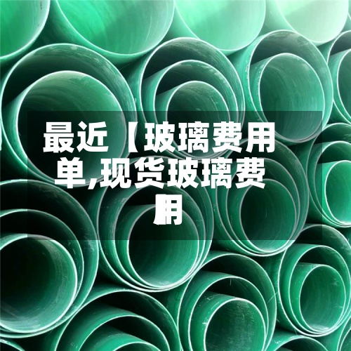 最近【玻璃费用
单,现货玻璃费用
】-第3张图片