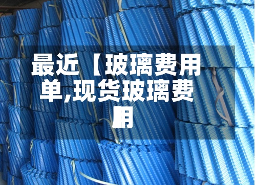 最近【玻璃费用
单,现货玻璃费用
】-第2张图片