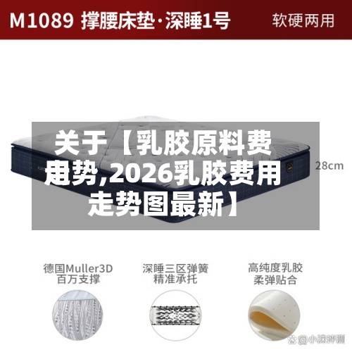 关于【乳胶原料费用
走势,2026乳胶费用
走势图最新】-第3张图片