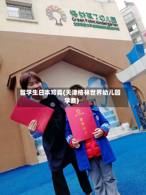 留学生日本写真(天津格林世界幼儿园学费)