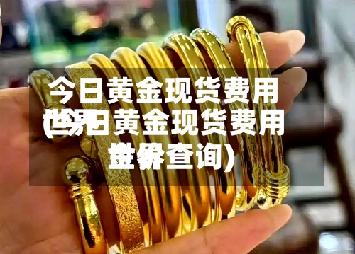 今日黄金现货费用世界(今日黄金现货费用世界金价查询)-第2张图片