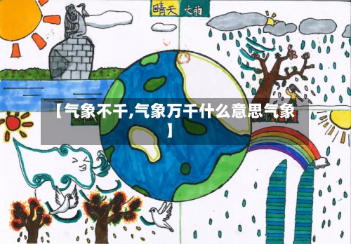 【气象不千,气象万千什么意思气象】