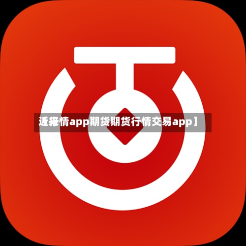 近来【行情app期货期货行情交易app】