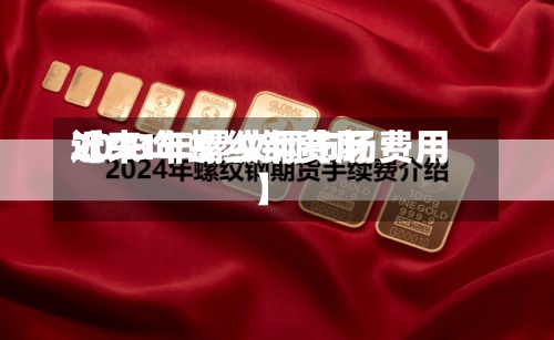 近来【98年螺纹钢费用2011年螺纹钢市场费用】