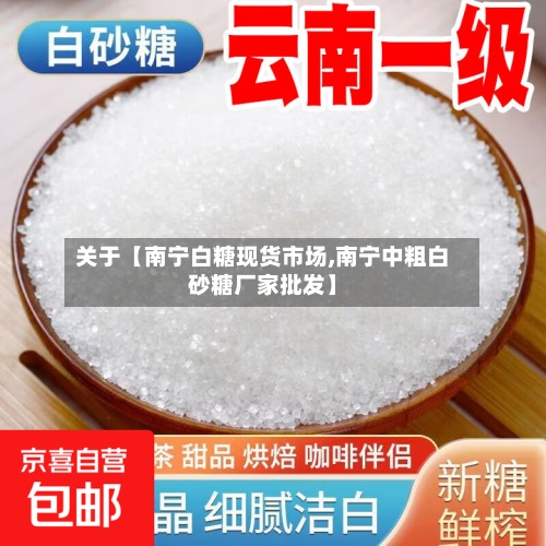 关于【南宁白糖现货市场,南宁中粗白砂糖厂家批发】