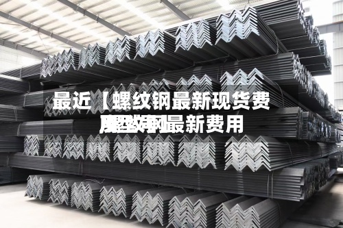 最近【螺纹钢最新现货费用
,螺纹钢最新费用
及型号】-第2张图片