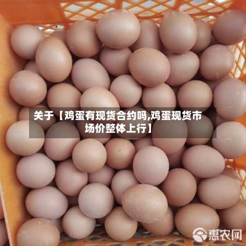 关于【鸡蛋有现货合约吗,鸡蛋现货市场价整体上行】