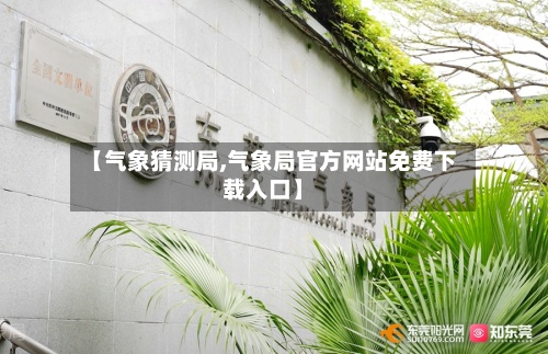 【气象猜测局,气象局官方网站免费下载入口】