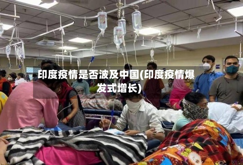印度疫情是否波及中国(印度疫情爆发式增长)-第2张图片
