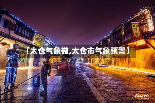 【太仓气象微,太仓市气象预警】
