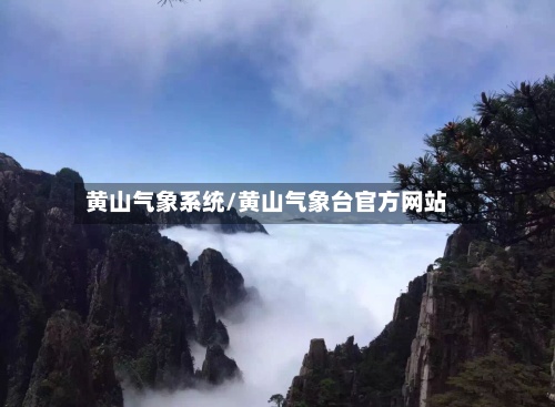 黄山气象系统/黄山气象台官方网站-第3张图片