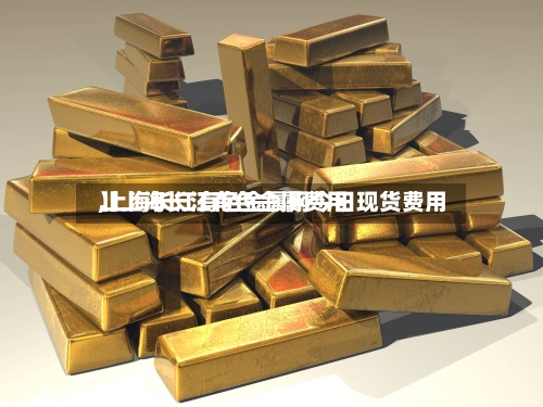 【上海长江有色金属费用,上海长江有色金属网今日现货费用】