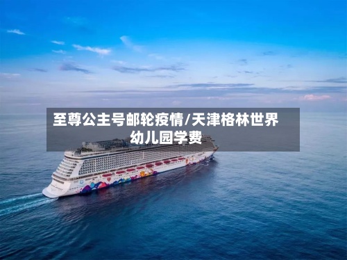 至尊公主号邮轮疫情/天津格林世界幼儿园学费-第2张图片