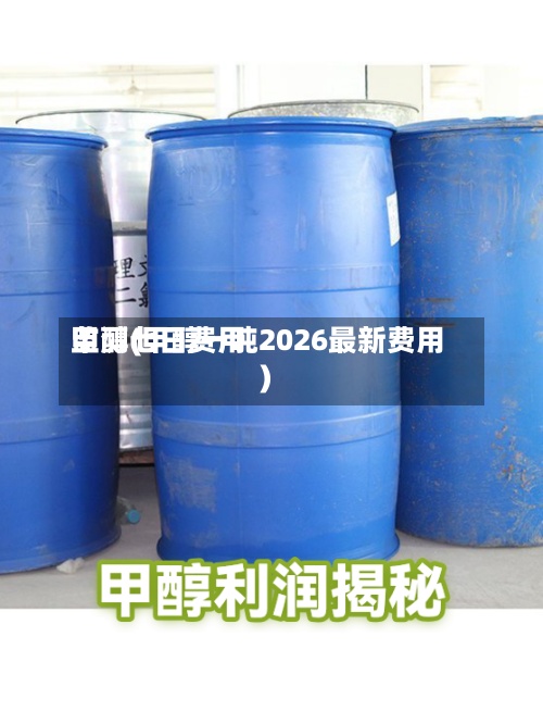 甲醇七日费用
监测(甲醇一吨2026最新费用
)-第3张图片