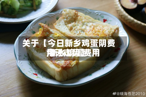 关于【今日新乡鸡蛋阴费用,新乡鸡蛋费用今天走势】