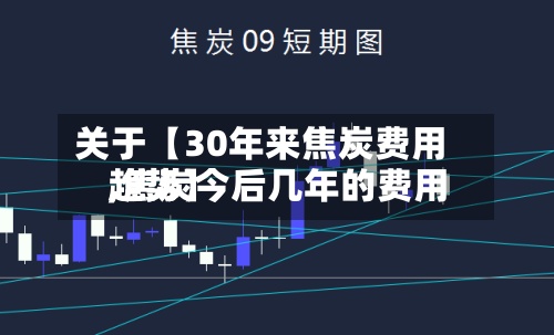 关于【30年来焦炭费用
,焦炭今后几年的费用
趋势】-第2张图片