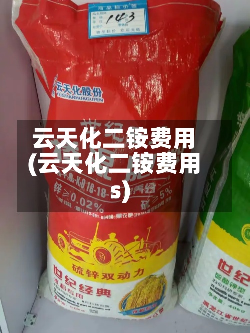 云天化二铵费用(云天化二铵费用s)-第3张图片