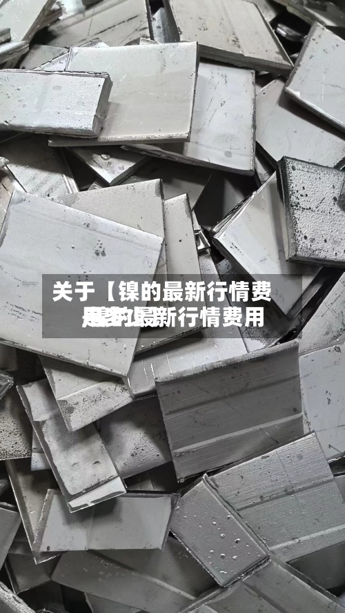 关于【镍的最新行情费用
,镍的最新行情费用
是多少】-第3张图片
