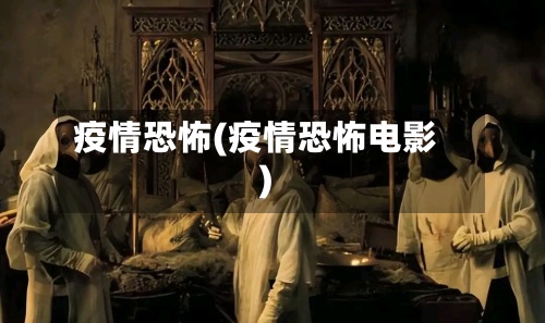 疫情恐怖(疫情恐怖电影)