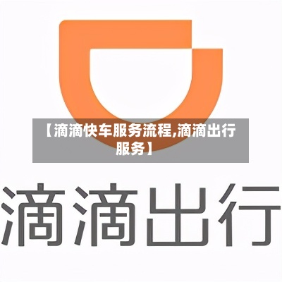 【滴滴快车服务流程,滴滴出行服务】