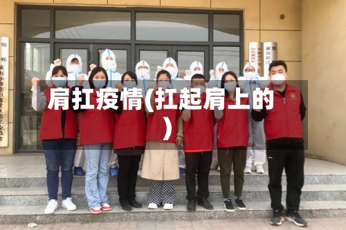 肩扛疫情(扛起肩上的)-第3张图片