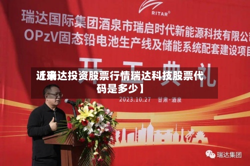 近来
【瑞达投资股票行情瑞达科技股票代码是多少】-第2张图片