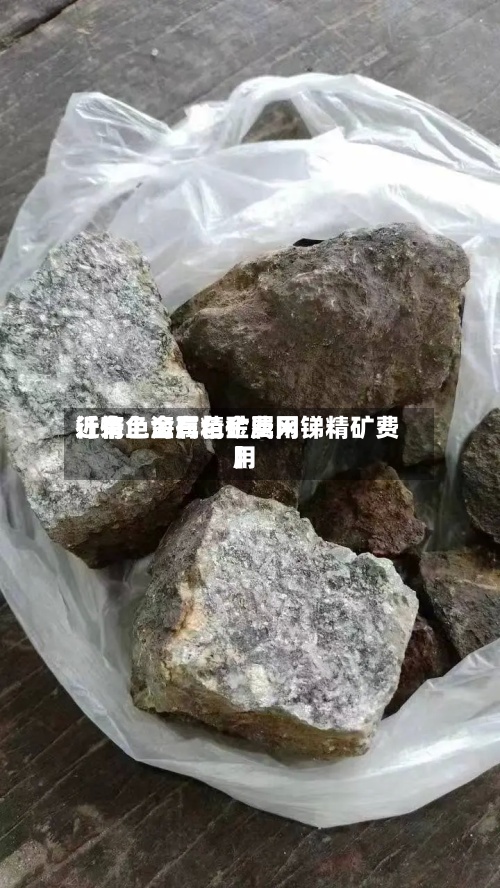 近来【有色金属精矿费用行情上海有色金属网锑精矿费用】-第2张图片