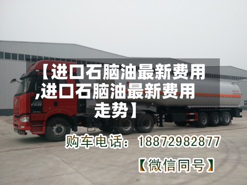 【进口石脑油最新费用,进口石脑油最新费用走势】-第3张图片