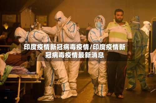 印度疫情新冠病毒疫情/印度疫情新冠病毒疫情最新消息