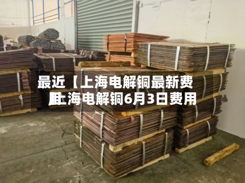 最近【上海电解铜最新费用,上海电解铜6月3日费用】-第2张图片