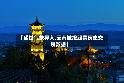 【盛世气象导入,云南城投股票历史交易数据】-第2张图片