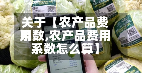 关于【农产品费用
系数,农产品费用
系数怎么算】-第2张图片