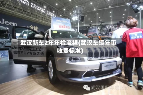 武汉新车2年年检流程(武汉车辆年审收费标准)