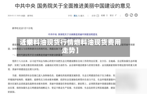 近来
【燃料油现货行情燃料油现货费用
走势】-第3张图片