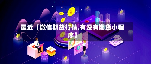 最近【微信期货行情,有没有期货小程序】-第2张图片