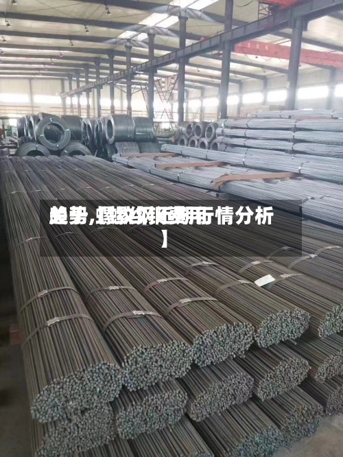 关于【螺纹钢费用
趋势,螺纹钢近期行情分析】-第2张图片