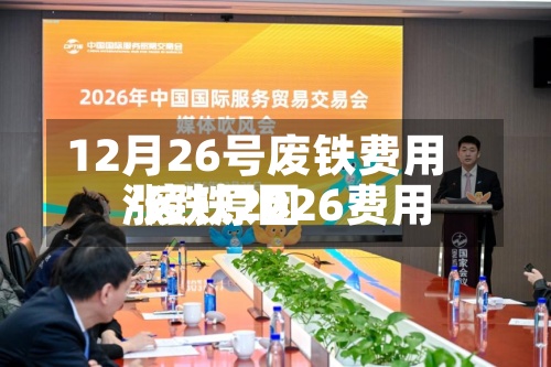 12月26号废铁费用
/废铁2026费用
涨跌原因-第3张图片