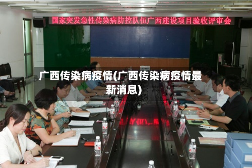 广西传染病疫情(广西传染病疫情最新消息)-第2张图片