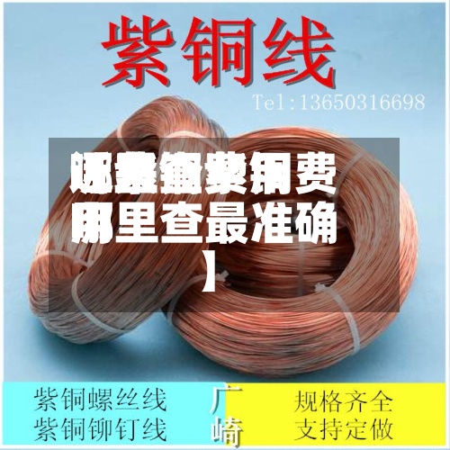 近来
【紫铜费用
哪里查紫铜费用
哪里查最准确】-第2张图片