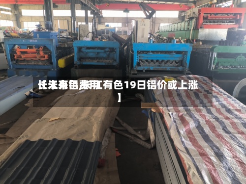 【未来铝费用
长江有色,长江有色19日铝价或上涨】-第2张图片