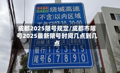 成都2025限号规定/成都市限号2025最新限号时间几点到几点