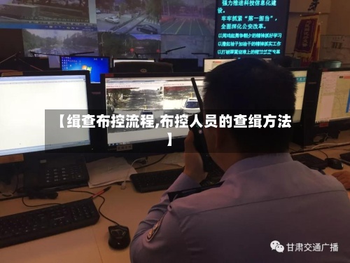 【缉查布控流程,布控人员的查缉方法】-第1张图片