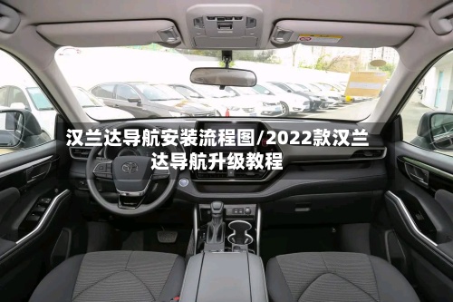 汉兰达导航安装流程图/2022款汉兰达导航升级教程-第2张图片